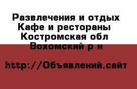 Развлечения и отдых Кафе и рестораны. Костромская обл.,Вохомский р-н